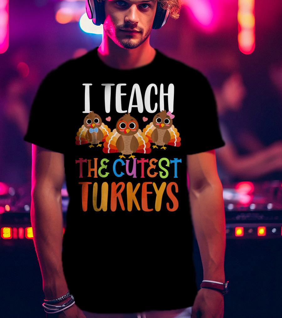 I Teach The Cutest Turkeys T-Shirt