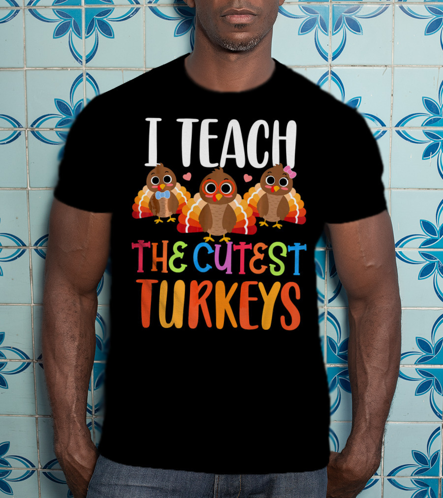 I Teach The Cutest Turkeys T-Shirt
