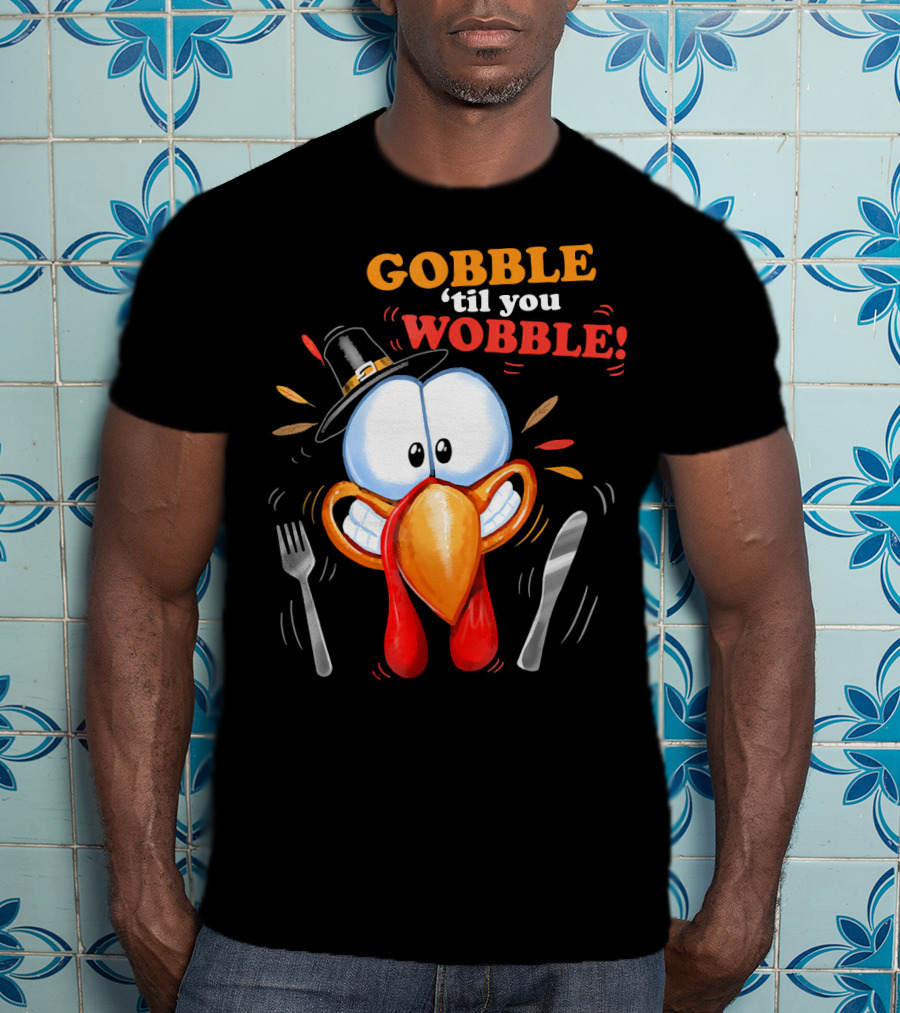 GOBBLE 'Til You WOBBLE Cartoon Turkey With Pilgrim Hat And Utensils T-Shirt