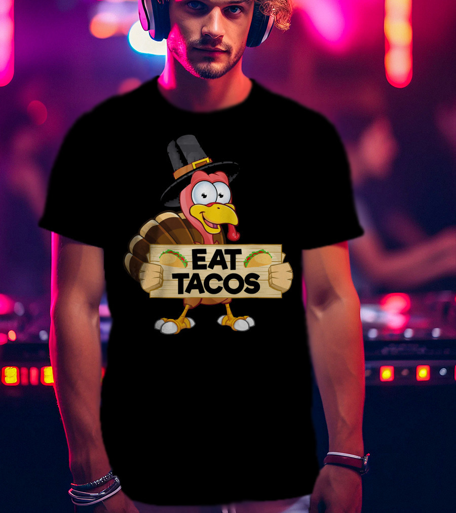 Turkey In Pilgrim Hat Holds Eat Tacos Sign Funny Thanksgiving Day T-Shirt