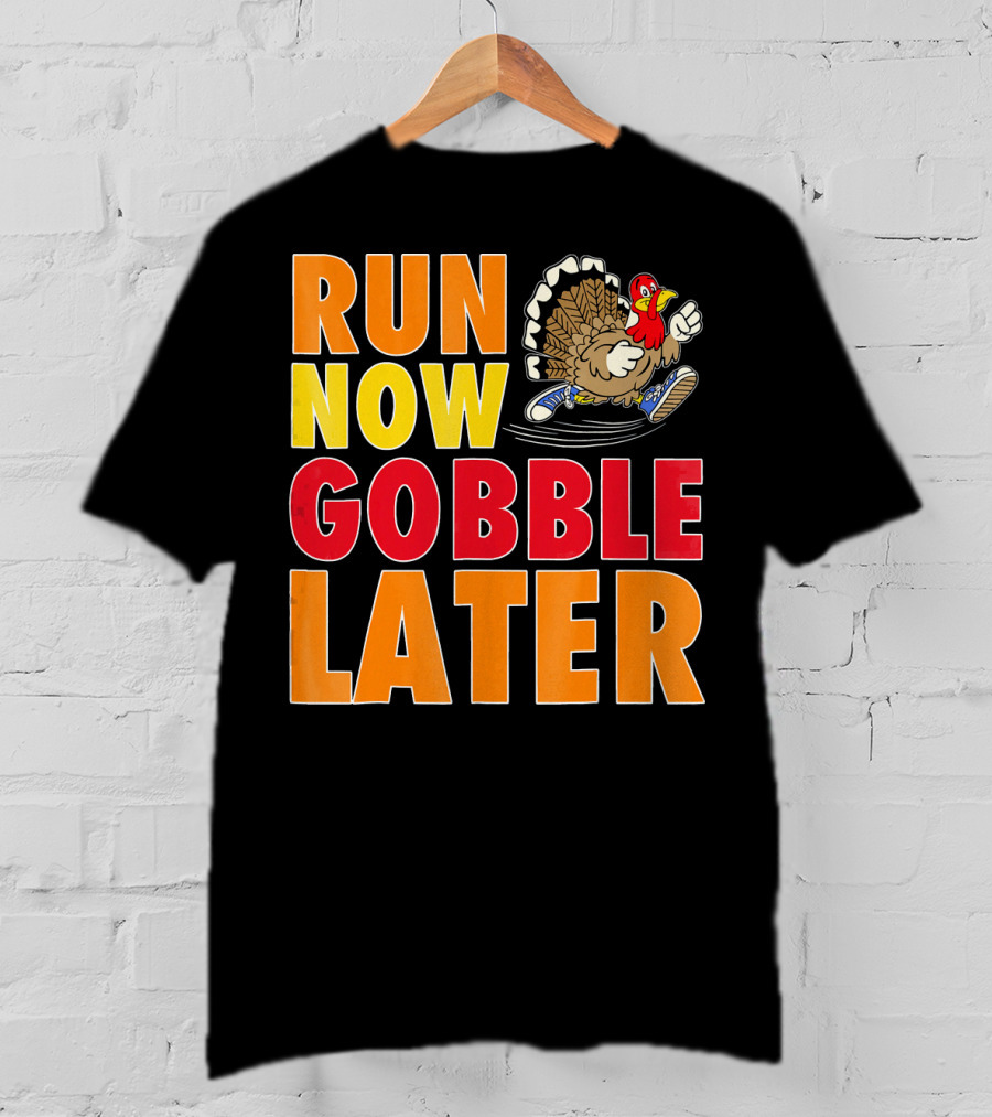 Run Now Gobble Later Turkey Running Shoes T-Shirt