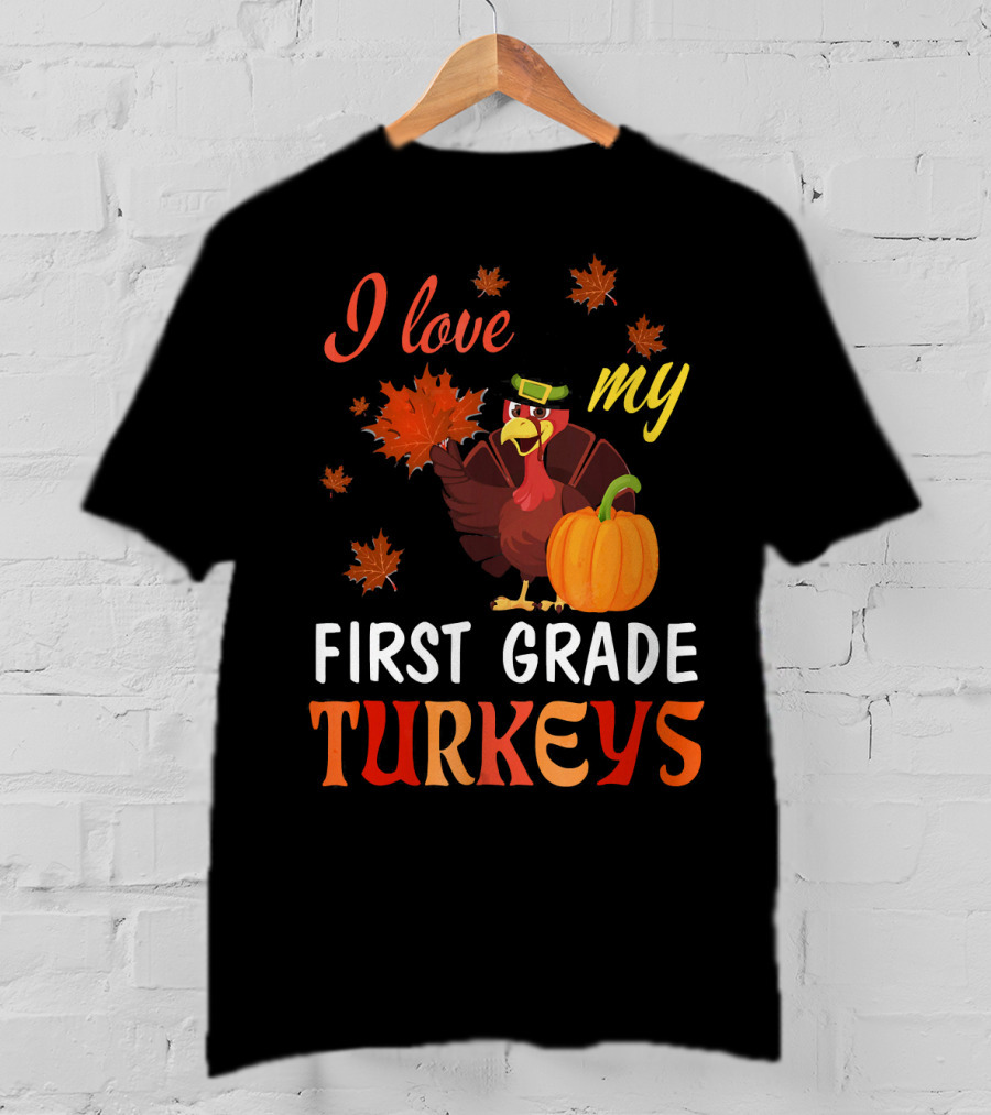 I Love My First Grade Turkeys Thanksgiving 1st Grade Classroom Fun T-Shirt