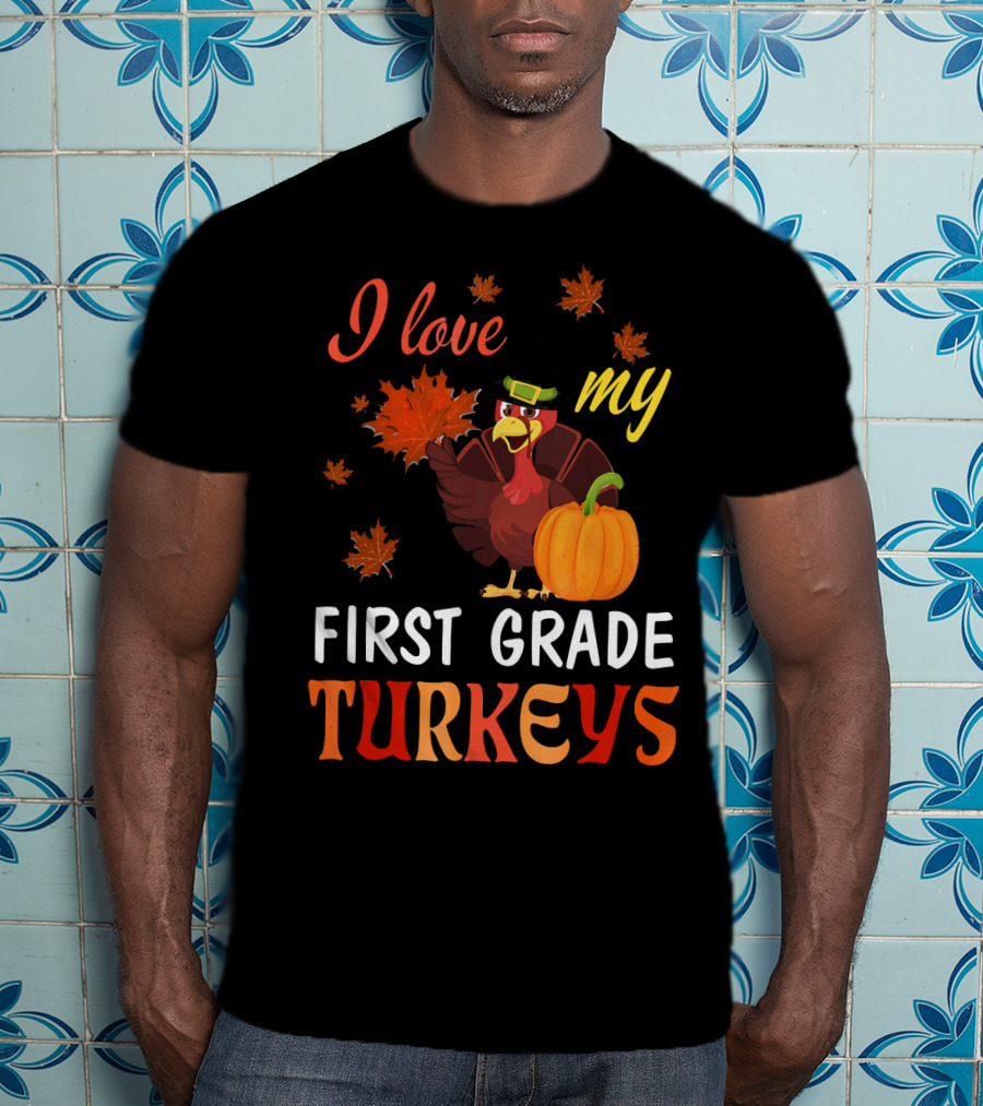 I Love My First Grade Turkeys Thanksgiving 1st Grade Classroom Fun T-Shirt
