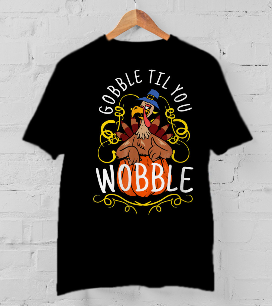 Gobble Til You Wobble Turkey With Pilgrim Hat And Pumpkin T-Shirt