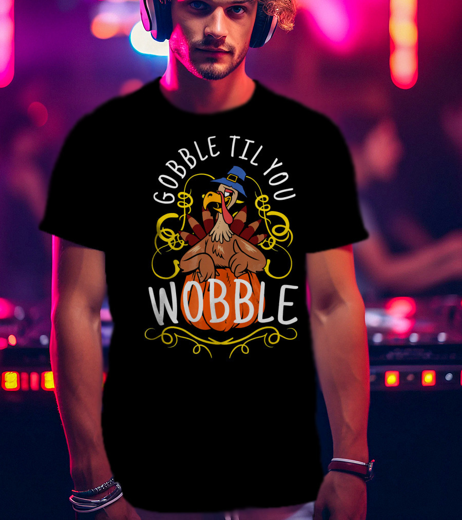 Gobble Til You Wobble Turkey With Pilgrim Hat And Pumpkin T-Shirt