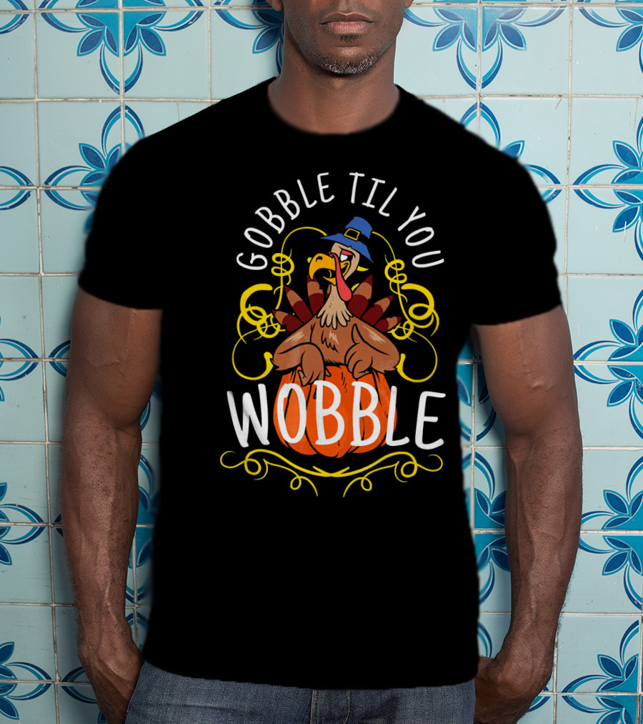 Gobble Til You Wobble Turkey With Pilgrim Hat And Pumpkin T-Shirt