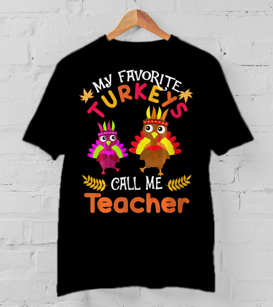 My Favorite Turkeys Call Me Teacher T-Shirt