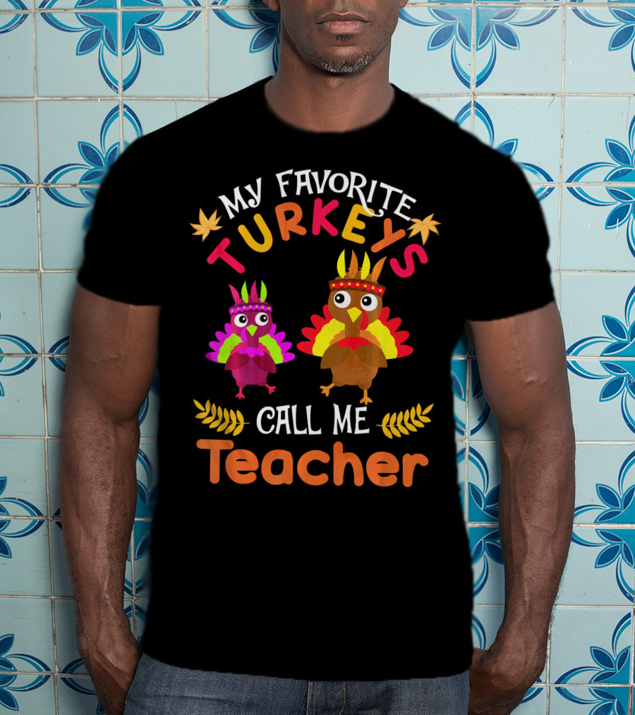 My Favorite Turkeys Call Me Teacher T-Shirt