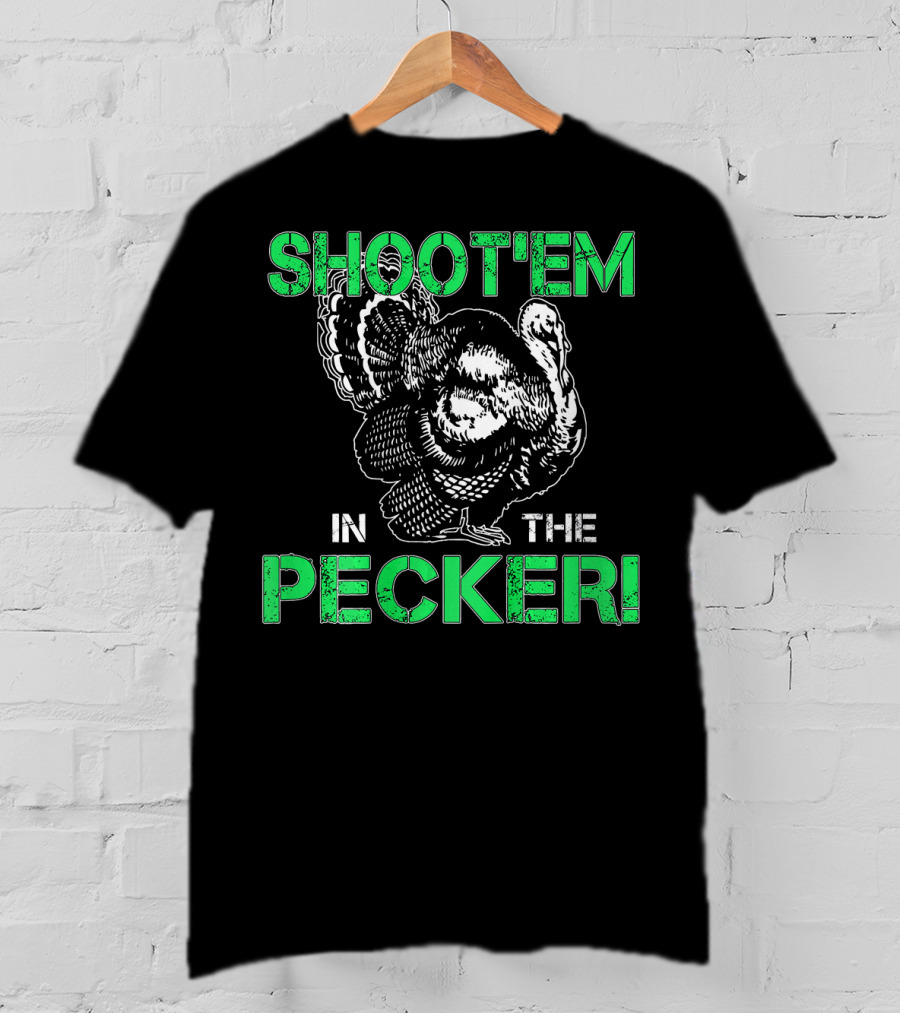 SHOOTEM IN THE PECKER Turkey Hunting T-Shirt