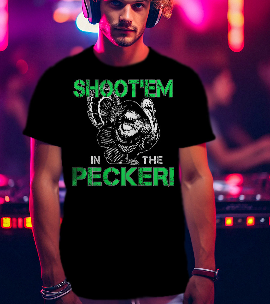 SHOOTEM IN THE PECKER Turkey Hunting T-Shirt