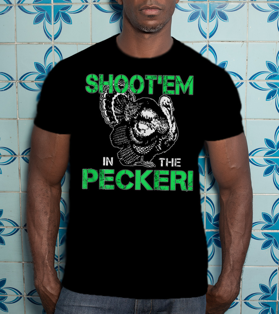 SHOOTEM IN THE PECKER Turkey Hunting T-Shirt