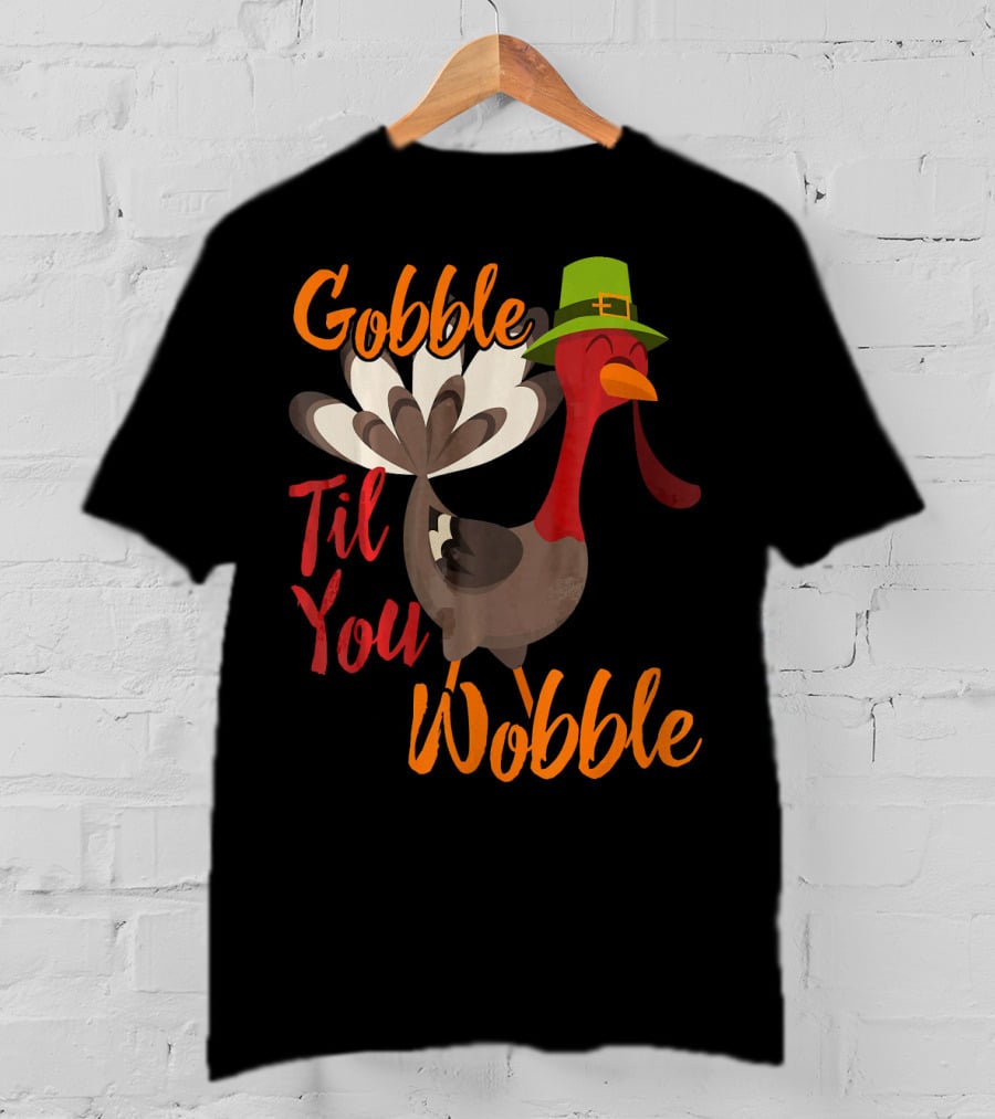 Gobble Til You Wobble Funny Thanksgiving Turkey T-Shirt