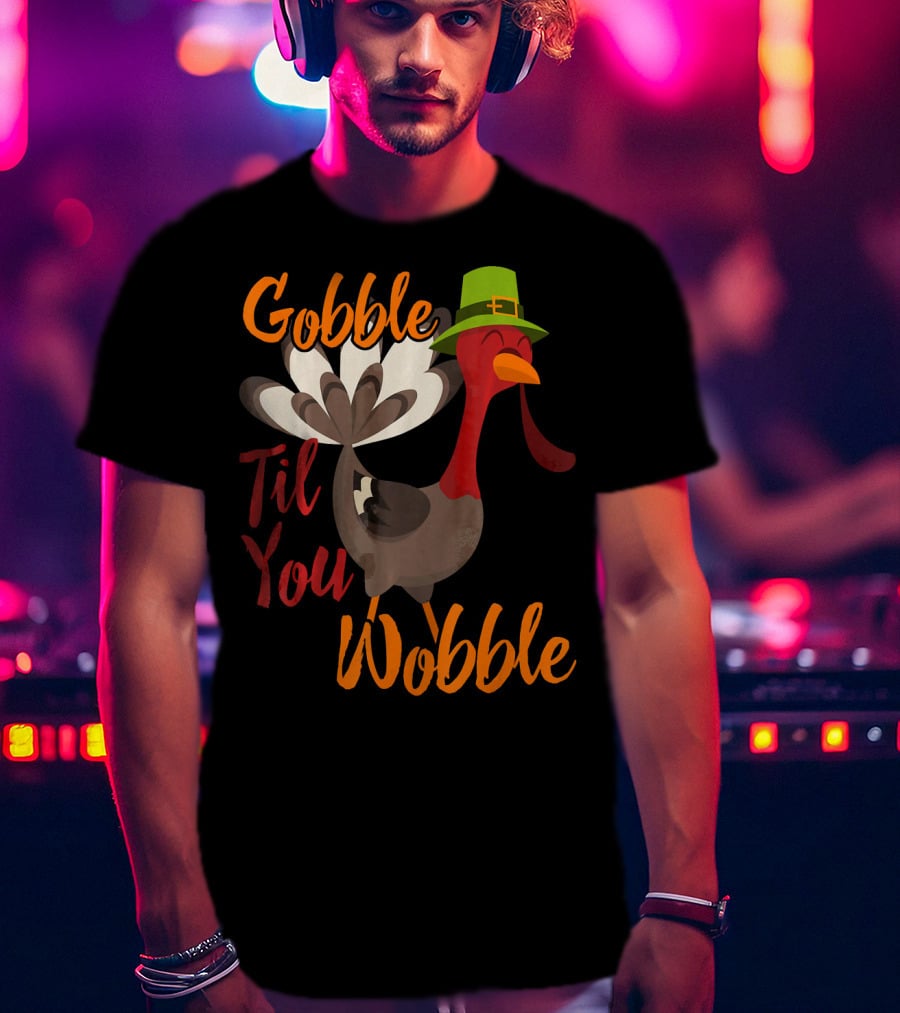 Gobble Til You Wobble Funny Thanksgiving Turkey T-Shirt