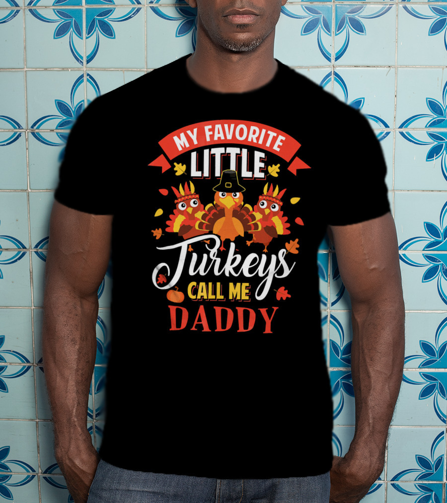 My Favorite Little Turkeys Call Me Daddy T-Shirt