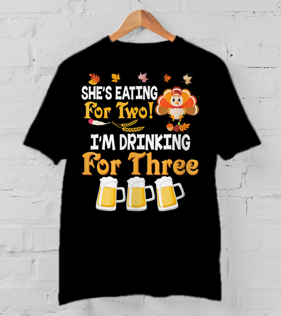 She's Eating For Two I'm Drinking For Three Thanksgiving Beer Turkey Fall Leaves T-Shirt