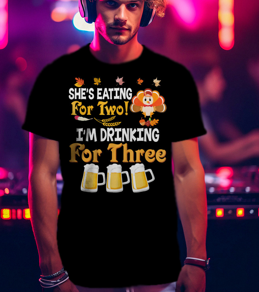 She's Eating For Two I'm Drinking For Three Thanksgiving Beer Turkey Fall Leaves T-Shirt