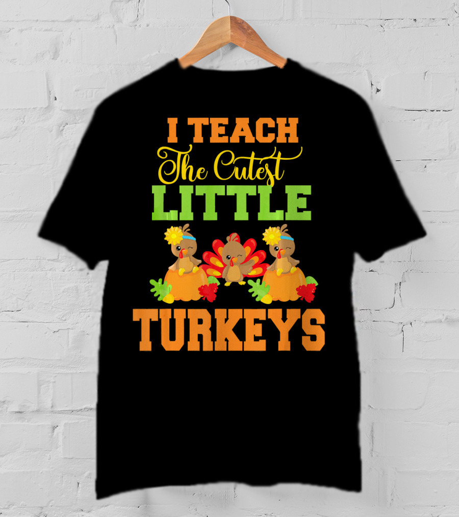 Thanksgiving I Teach The Cutest Little Turkeys T-Shirt