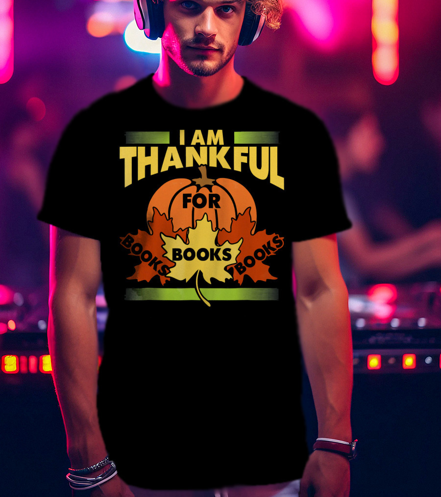 I Am Thankful For Books Thanksgiving Book Lover Librarian Reader T-Shirt