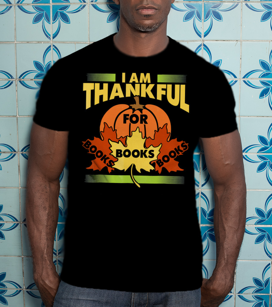 I Am Thankful For Books Thanksgiving Book Lover Librarian Reader T-Shirt