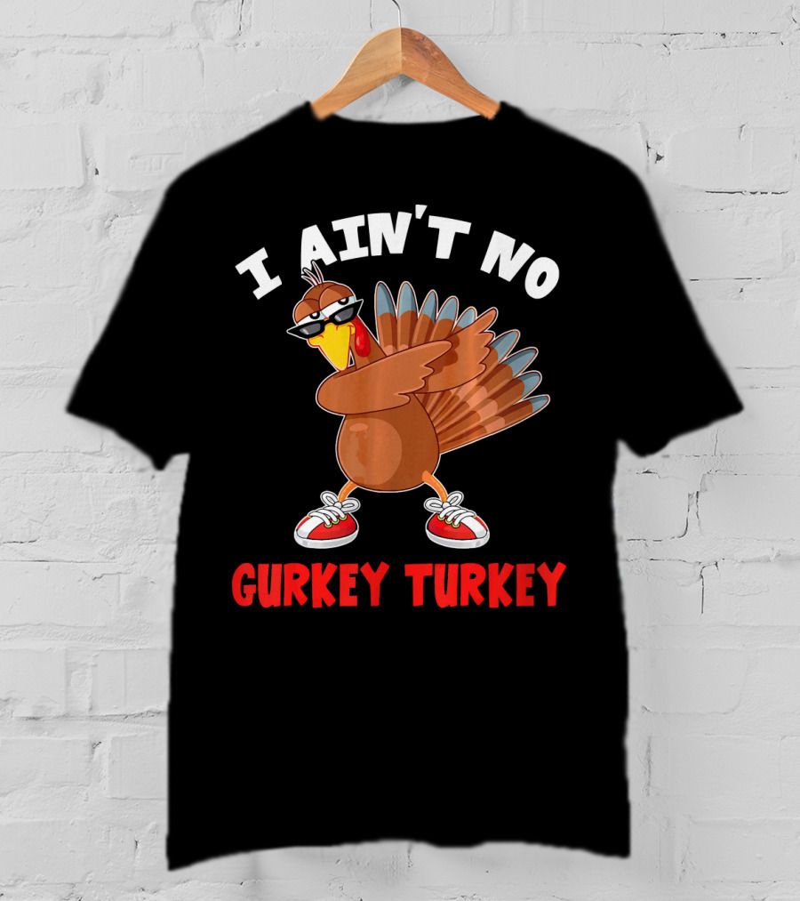 I Aint No Gurkey Turkey Sunglasses Sneakers Turkey T-Shirt