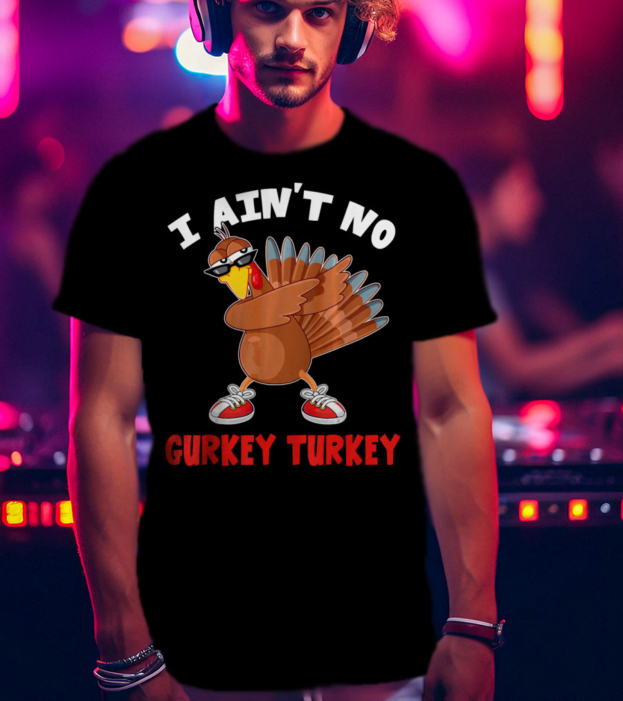 I Aint No Gurkey Turkey Sunglasses Sneakers Turkey T-Shirt
