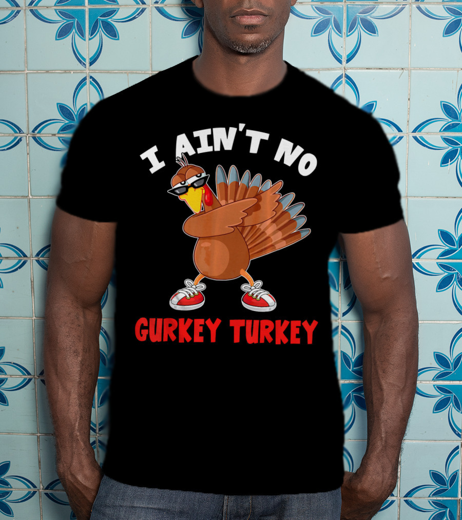I Aint No Gurkey Turkey Sunglasses Sneakers Turkey T-Shirt