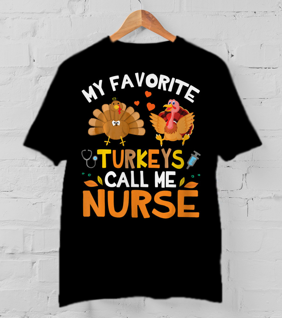 My Favorite Turkeys Call Me Nurse Turkey Thanksgiving Nurse Appreciation T-Shirt