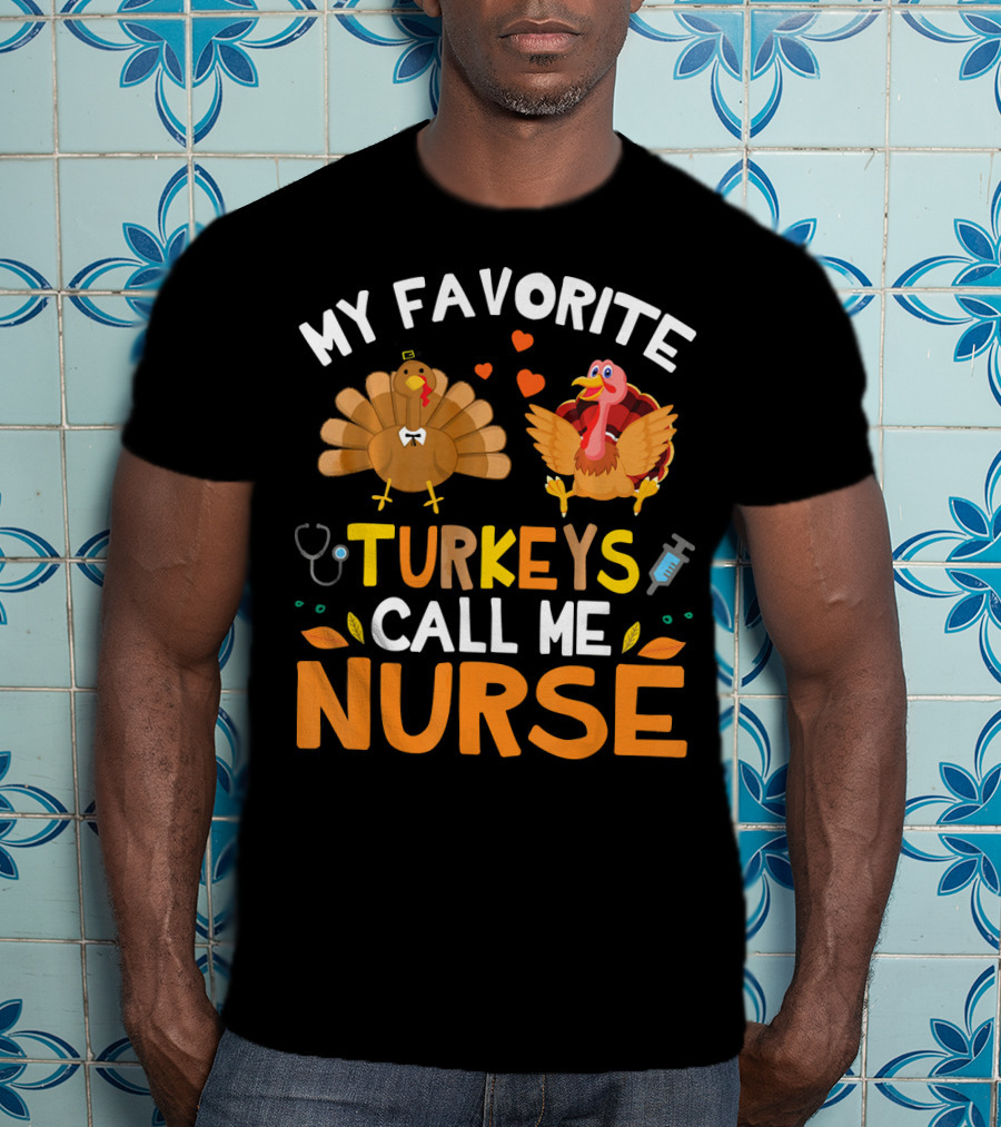 My Favorite Turkeys Call Me Nurse Turkey Thanksgiving Nurse Appreciation T-Shirt