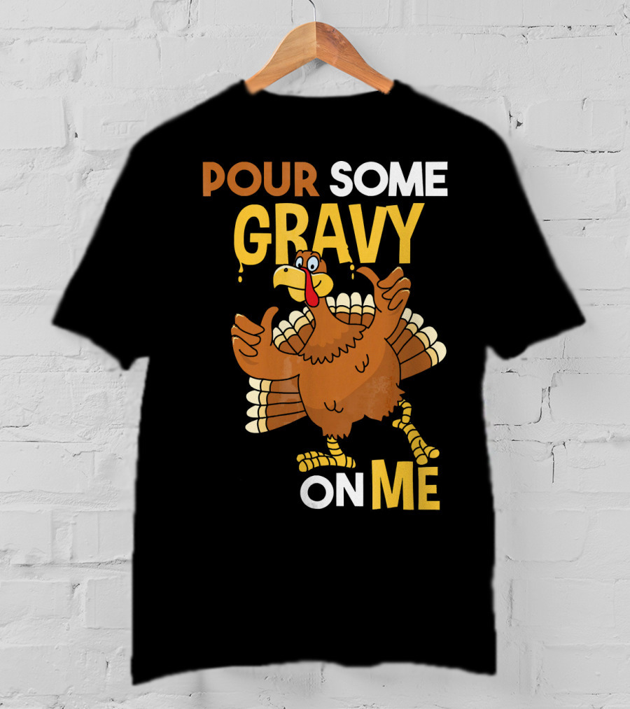 Funny Thanksgiving Cute Turkey Pour Some Gravy On Me T-Shirt