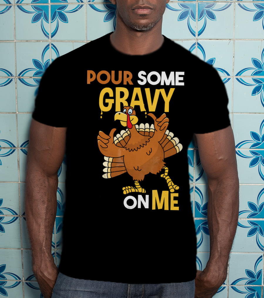 Funny Thanksgiving Cute Turkey Pour Some Gravy On Me T-Shirt