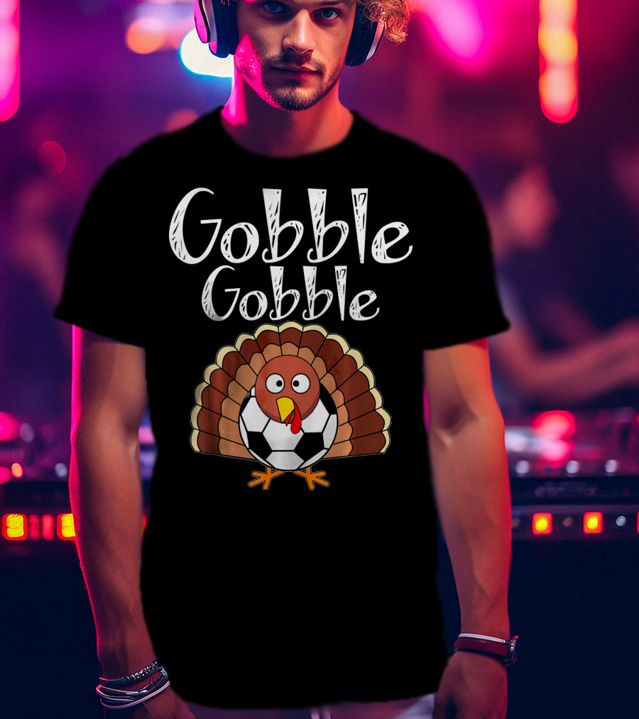 Gobble Gobble Thanksgiving Turkey Soccer T-Shirt