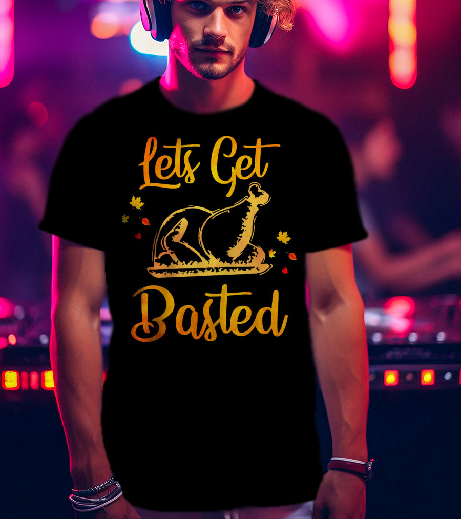 Lets Get Basted Thanksgiving Turkey Leaves T-Shirt