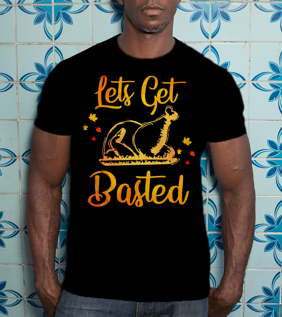Lets Get Basted Thanksgiving Turkey Leaves T-Shirt