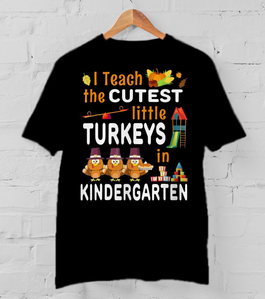 I Teach The Cutest Little Turkeys In Kindergarten T-Shirt