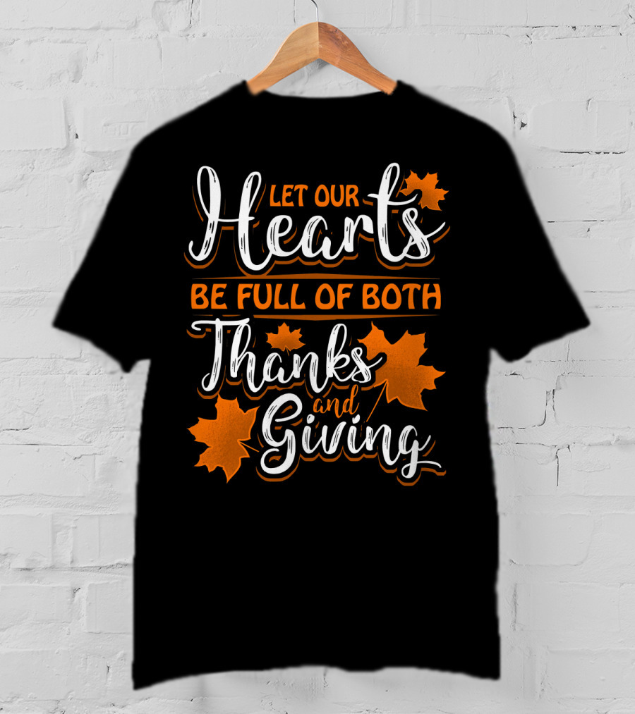 Let Our Hearts Be Full Of Both Thanks And Giving T-Shirt