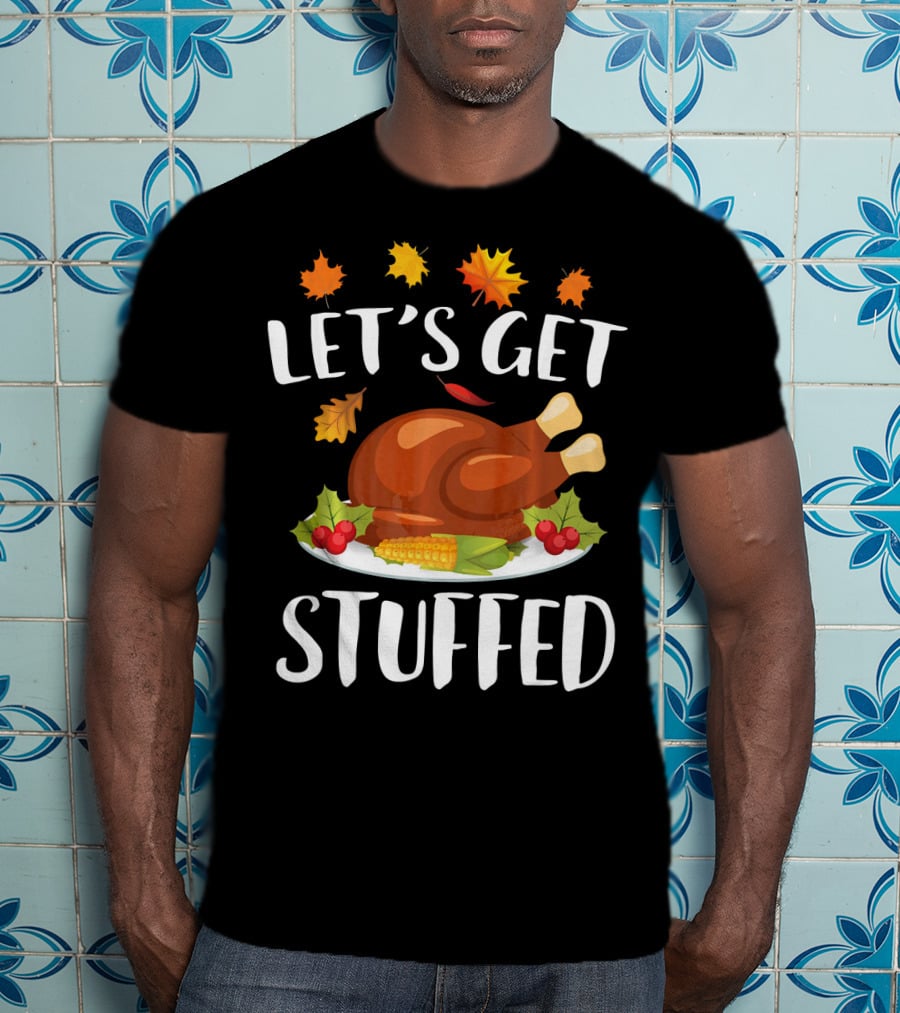 Let's Get Stuffed Funny Thanksgiving Turkey Festive T-Shirt