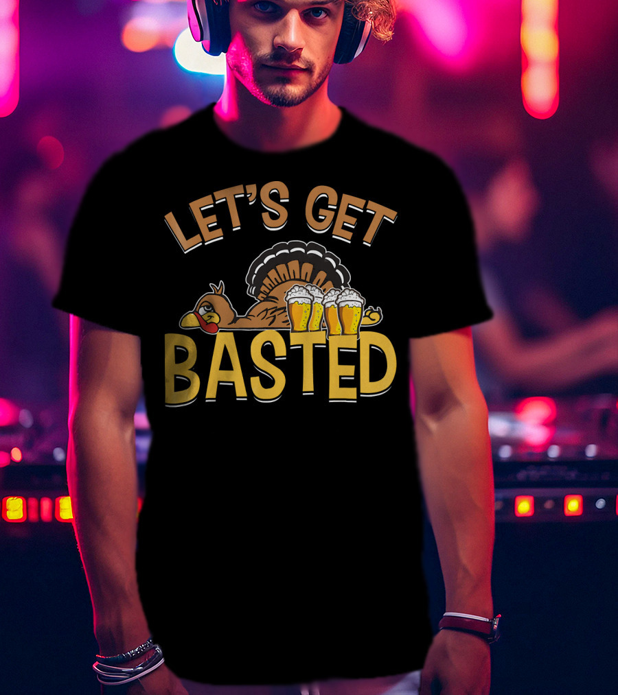 Let's Get Basted Thanksgiving Day Turkey Beer T-Shirt