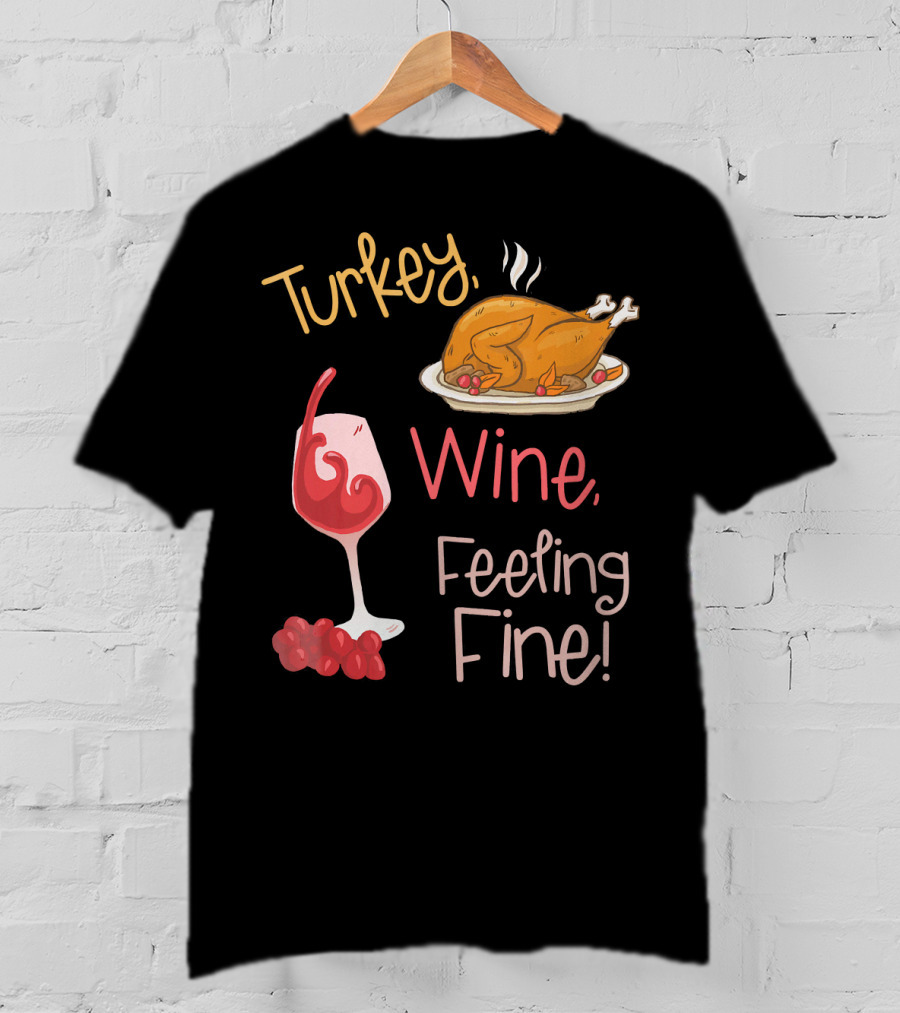 Turkey Wine Feeling Fine Thanksgiving Humor T-Shirt