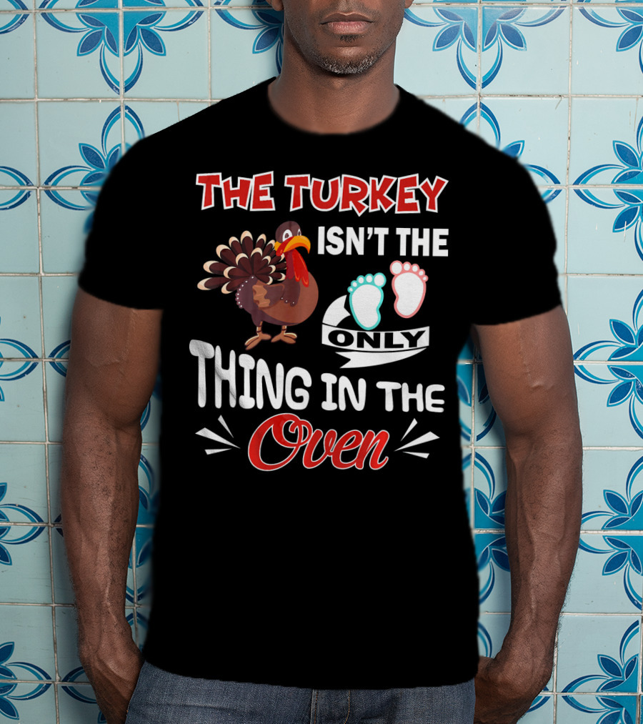 The Turkey Isn't The Only Thing IN The Oven With Baby Footprints T-Shirt