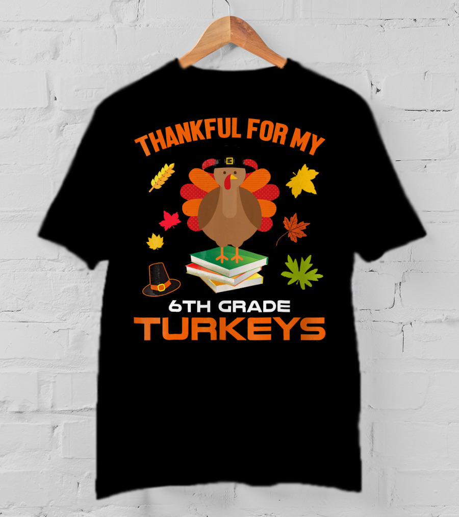Thankful For My 6th Grade Turkeys T-Shirt