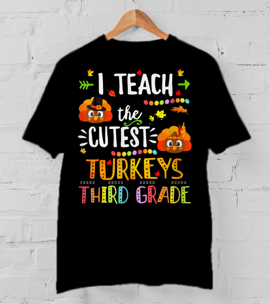 I Teach The Cutest Turkeys Third Grade T-Shirt