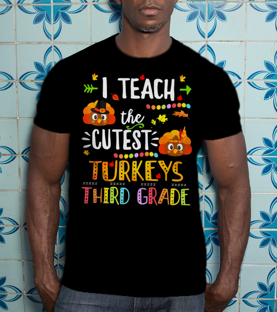 I Teach The Cutest Turkeys Third Grade T-Shirt