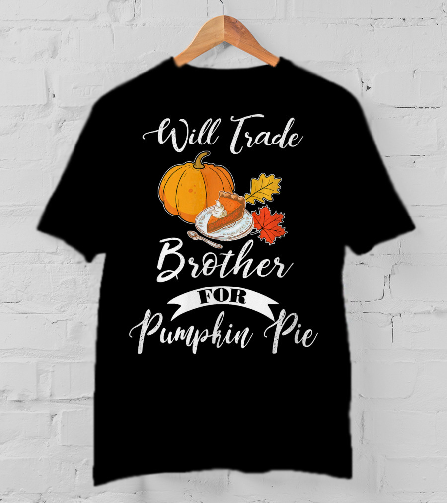 Will Trade Brother For Pumpkin Pie T-Shirt