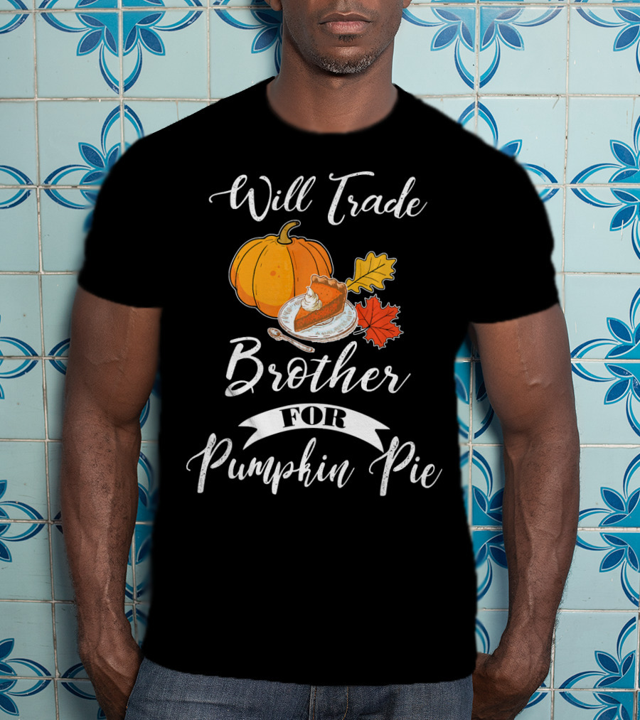 Will Trade Brother For Pumpkin Pie T-Shirt