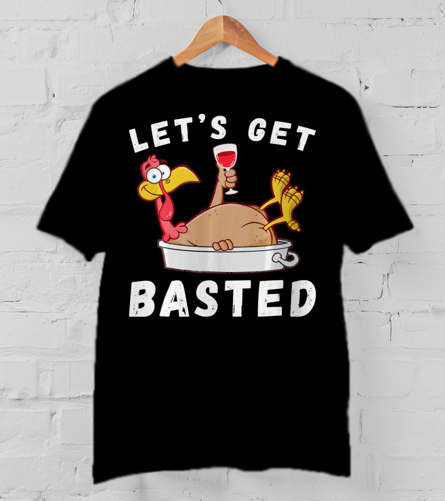 Let's Get Basted Thanksgiving Turkey With Wine Lover T-Shirt