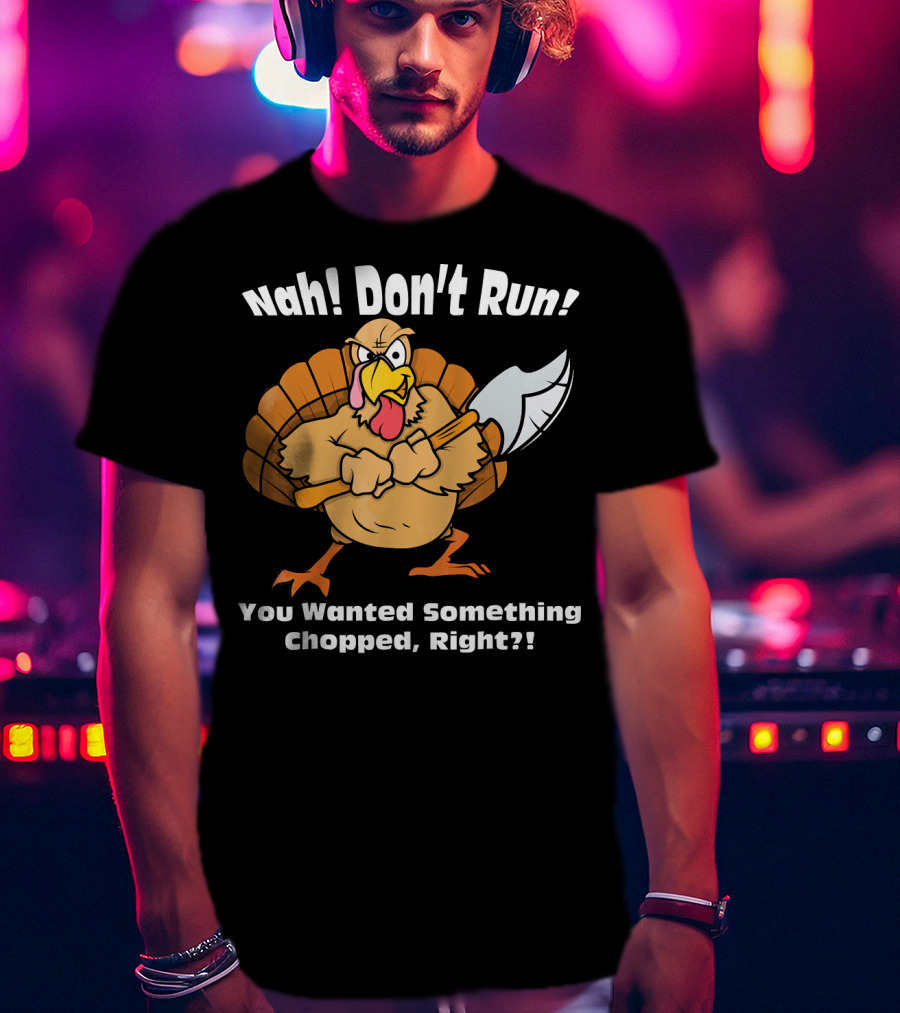 Nah Don't Run Funny Vegan Thanksgiving Turkey Chopped T-Shirt