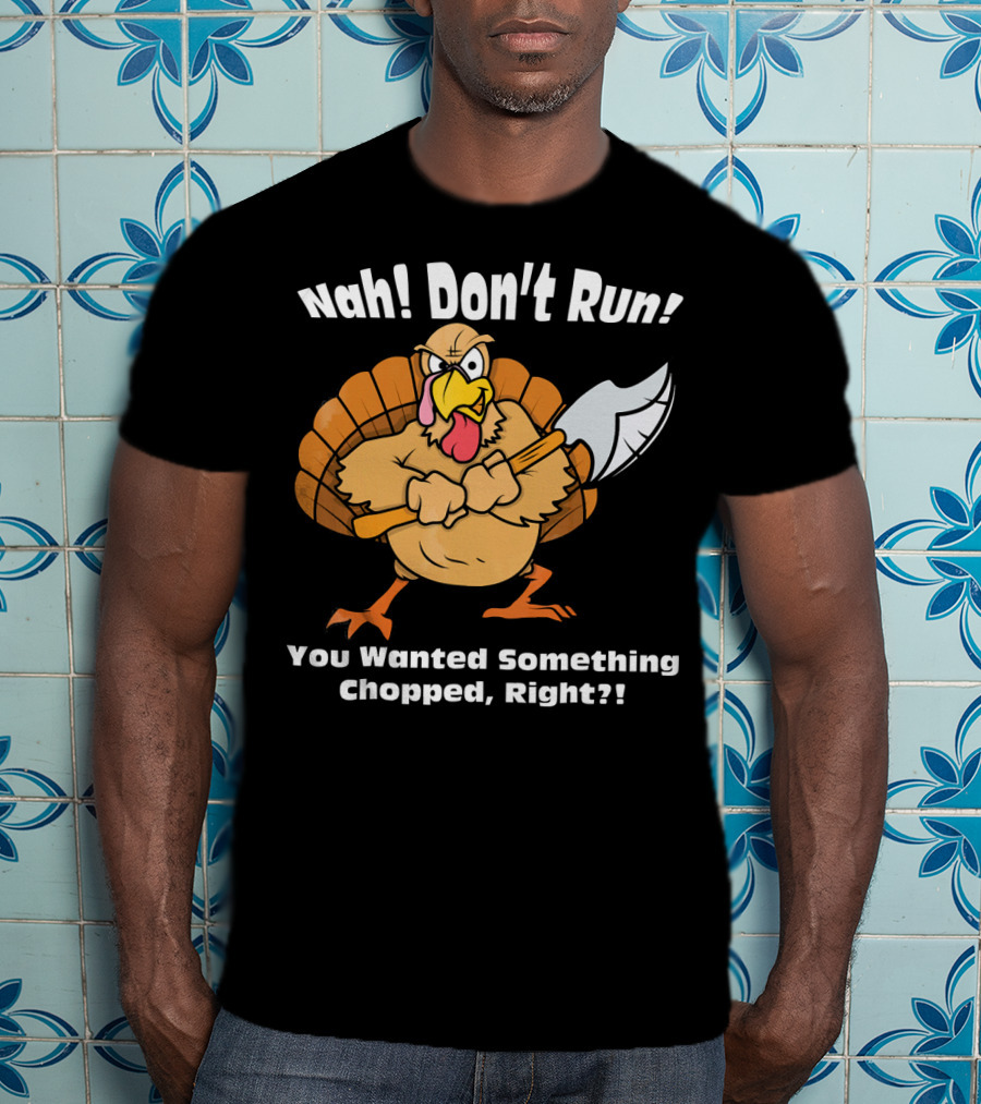 Nah Don't Run Funny Vegan Thanksgiving Turkey Chopped T-Shirt