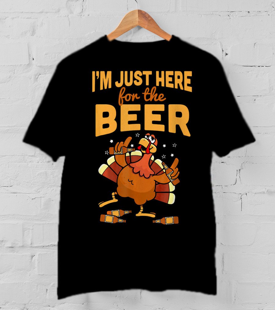 I'm Just Here For The Beer Thanksgiving Turkey Humor T-Shirt
