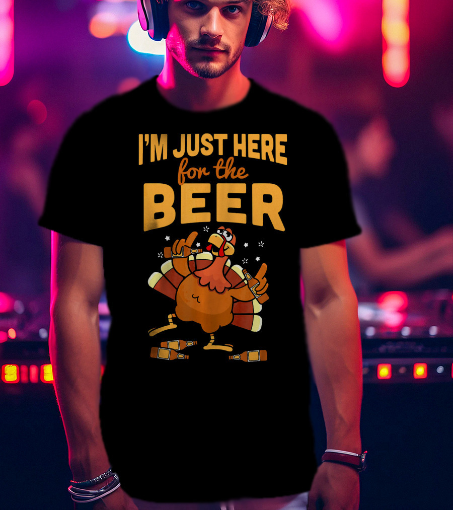 I'm Just Here For The Beer Thanksgiving Turkey Humor T-Shirt