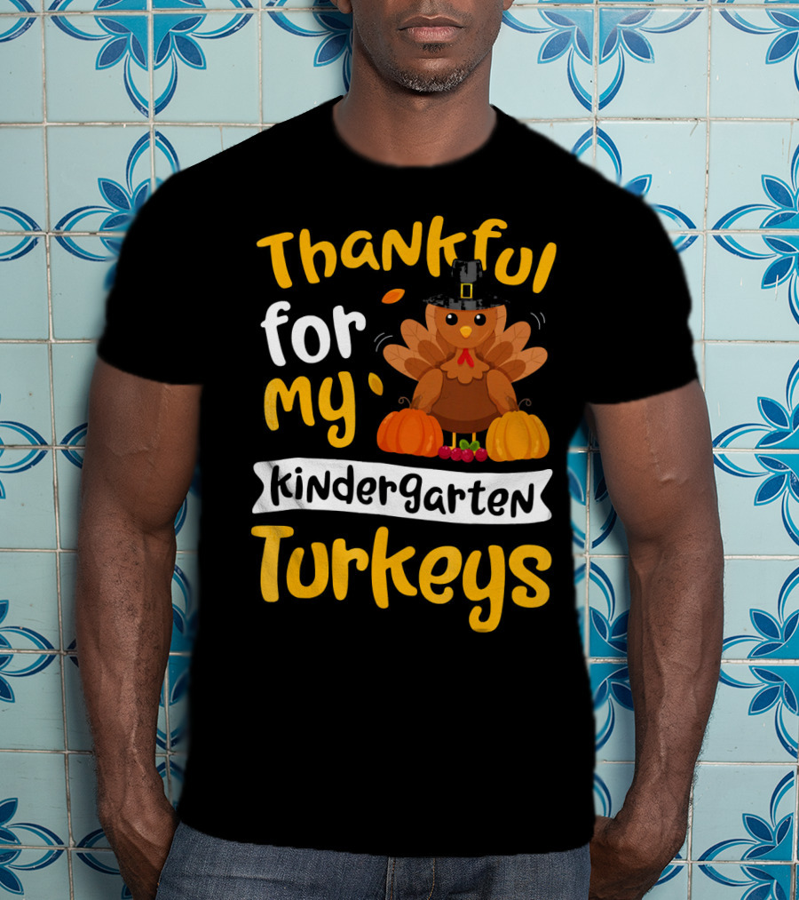 Thankful For My Kindergarten Turkeys Thanksgiving T-Shirt